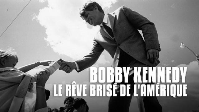 Bobby Kennedy : le rêve brisé de l'Amérique