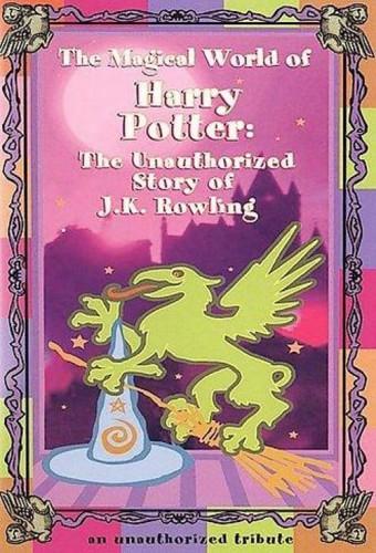 The Magical World of Harry Potter: The Unauthorized Story of J.K. Rowling