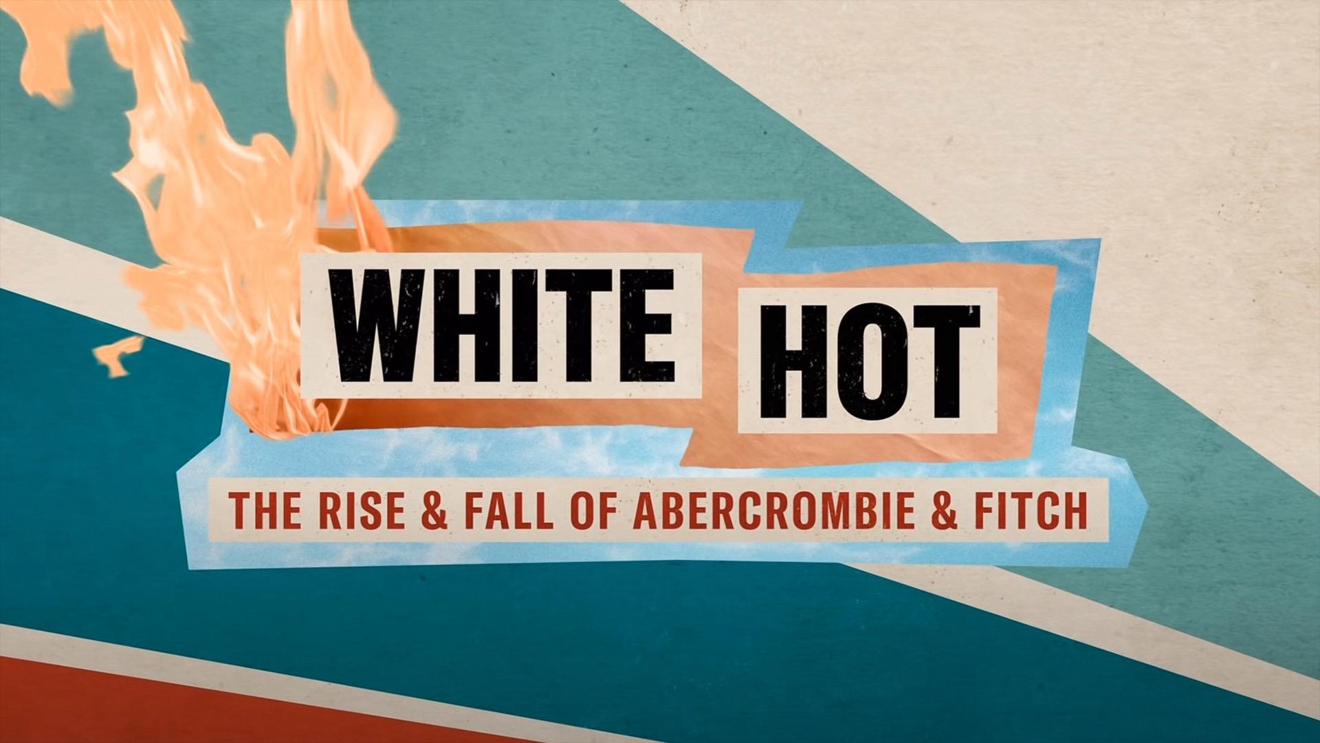 White Hot: The Rise & Fall of Abercrombie & Fitch