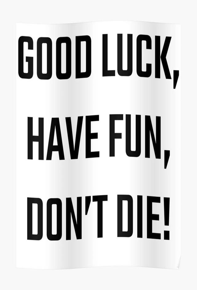 Good Luck, Have Fun, Don't Die