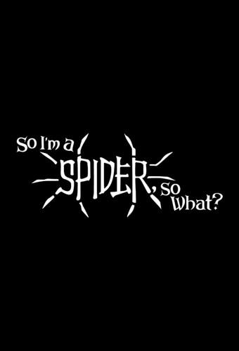 So I'm a Spider, So What?