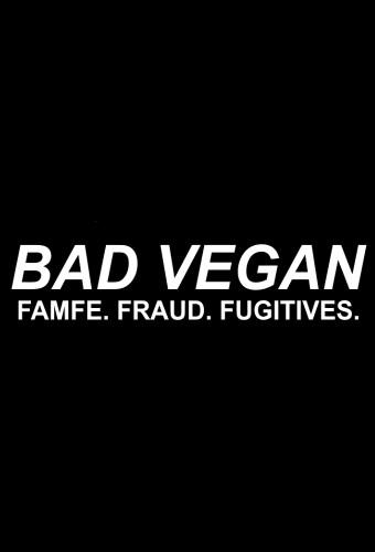 Bad Vegan: Fame. Fraud. Fugitives.